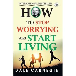 How To Stop Worrying And Start Living -- Dale Carnegie